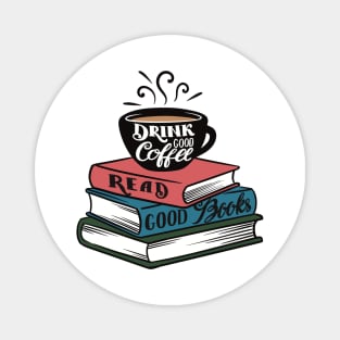 Drink Good Coffee. Read Good Books. Magnet